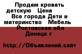 Продам кровать детскую › Цена ­ 2 000 - Все города Дети и материнство » Мебель   . Ростовская обл.,Донецк г.